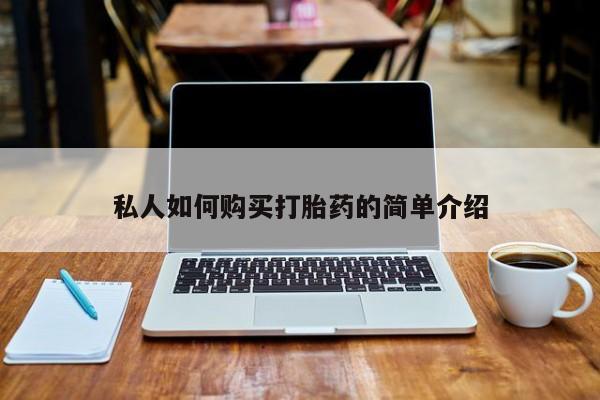 私人卖打胎药怎么处理私人如何购买打胎药的简单介绍