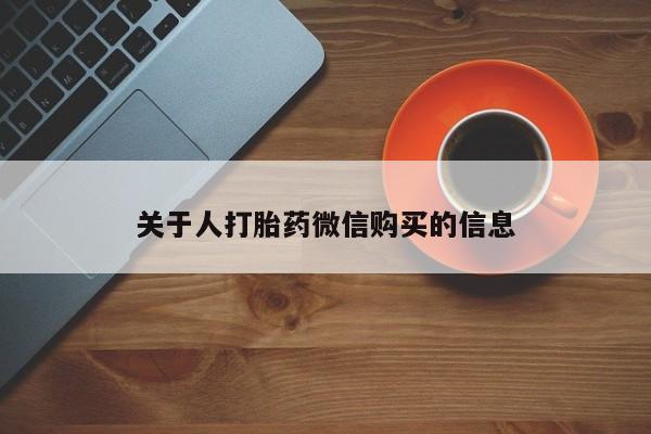 私人卖打胎药怎么处理关于人打胎药微信购买的信息