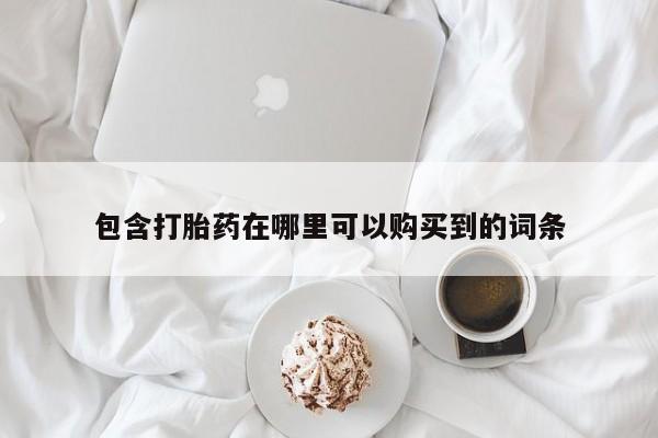 私人卖打胎药怎么处理包含打胎药在哪里可以购买到的词条
