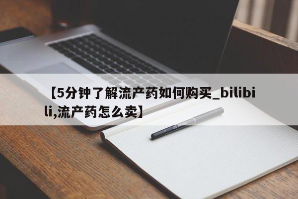 私人卖打胎药怎么处理【5分钟了解流产药如何购买_bilibili,流产药怎么卖】